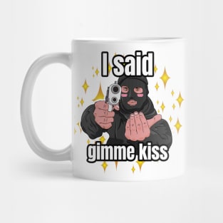 I said gimme kiss robber Mug